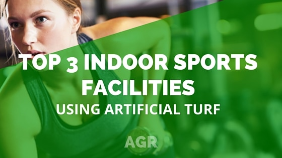 Top 3 Indoor Sports Facilities Using Artificial Turf